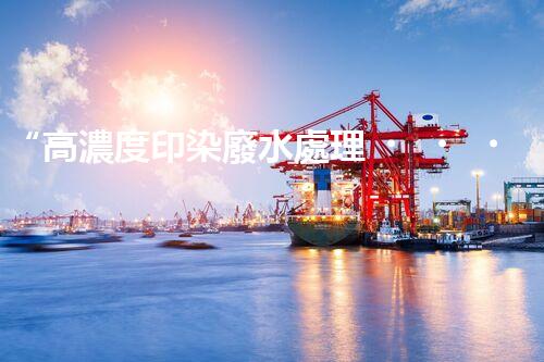 “高濃度印染廢水處理，綠色創(chuàng)新，凈享環(huán)保新篇章”